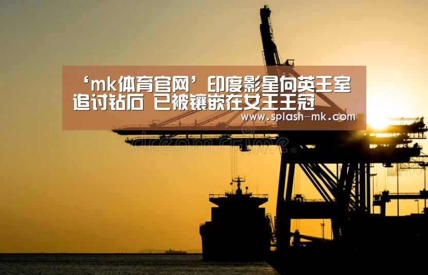 ‘mk体育官网’印度影星向英王室追讨钻石 已被镶嵌在女王王冠(图2) mk体育官网